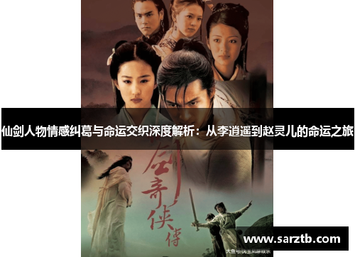 仙剑人物情感纠葛与命运交织深度解析:从李逍遥到赵灵儿的命运之旅 仙剑人物情感纠葛与命运交织深度解析:从李逍遥到赵灵儿的命运之旅